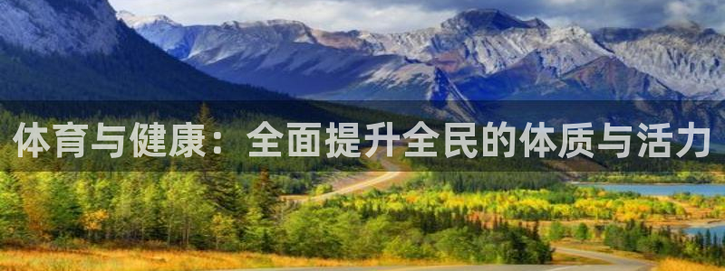 MK体育官方正版app娱乐下载:体育与健康:全面提升全民的体