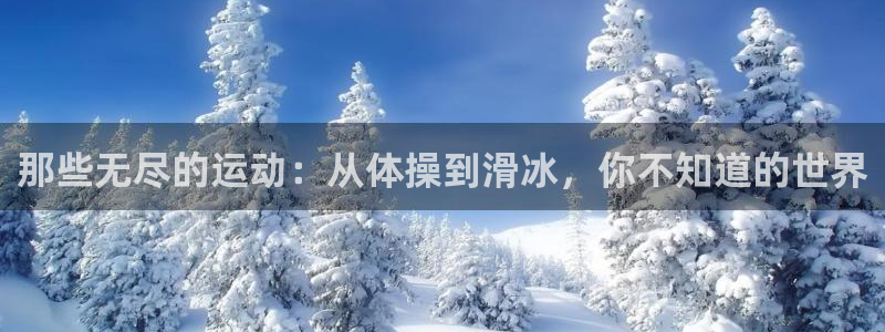 MK体育官网下载招商:那些无尽的运动:从体操到滑冰,你不知道